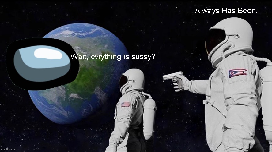 Always Has Been | Always Has Been... Wait, evrything is sussy? | image tagged in memes,always has been | made w/ Imgflip meme maker
