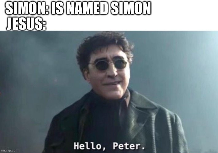 Hello Peter | SIMON: IS NAMED SIMON; JESUS: | image tagged in hello peter | made w/ Imgflip meme maker