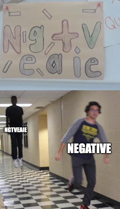 Ngtveaie | NGTVEAIE; NEGATIVE | image tagged in floating boy chasing running boy,memes,you had one job,design fails,failure,funny | made w/ Imgflip meme maker