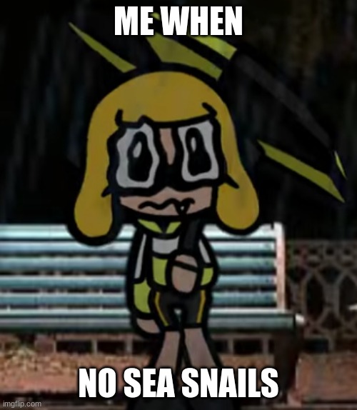 Sad agent 4 | ME WHEN; NO SEA SNAILS | image tagged in sad agent 4 | made w/ Imgflip meme maker