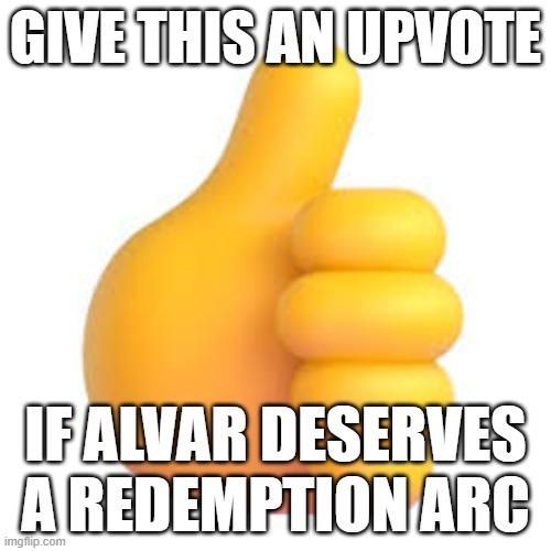 Upvote this if Alvar deserves redemption | GIVE THIS AN UPVOTE; IF ALVAR DESERVES A REDEMPTION ARC | image tagged in give this an upvote | made w/ Imgflip meme maker