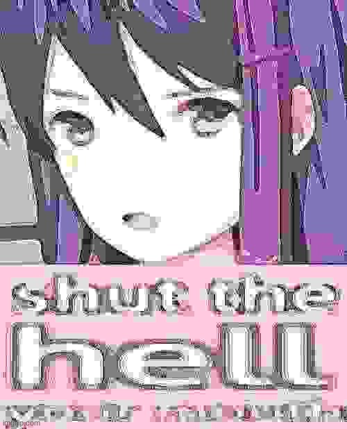 Yuri shut the hell your mouth | image tagged in yuri shut the hell your mouth | made w/ Imgflip meme maker