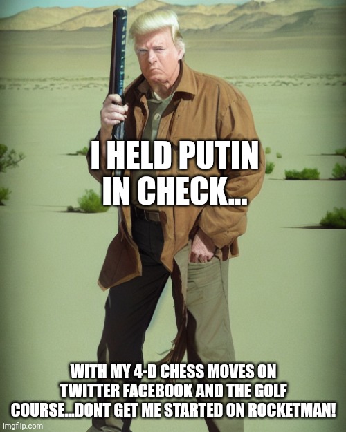MAGA Action Man | I HELD PUTIN IN CHECK... WITH MY 4-D CHESS MOVES ON TWITTER FACEBOOK AND THE GOLF COURSE...DONT GET ME STARTED ON ROCKETMAN! | image tagged in maga action man | made w/ Imgflip meme maker