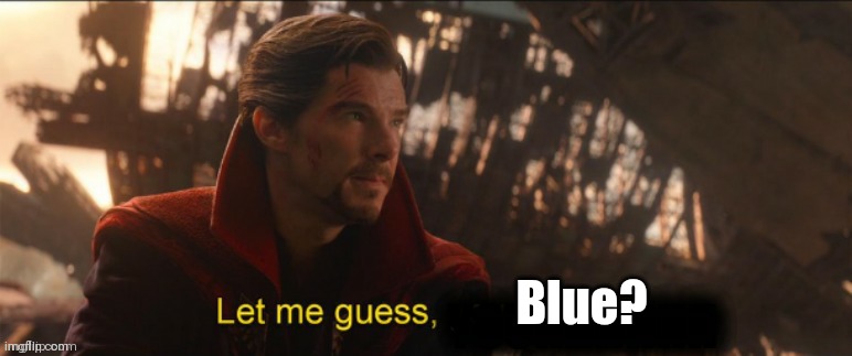 Dr Strange let me guess 2 | Blue? | image tagged in dr strange let me guess 2 | made w/ Imgflip meme maker