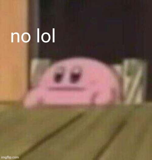 no lol | made w/ Imgflip meme maker