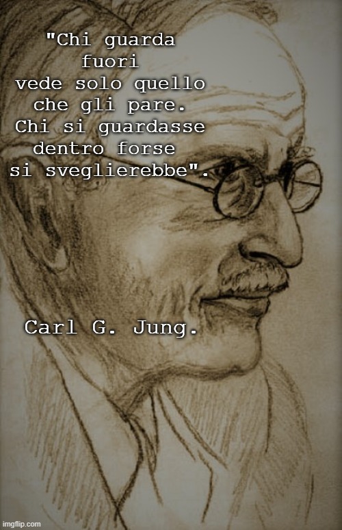 "Chi guarda fuori
vede solo quello che gli pare.
Chi si guardasse dentro forse 
si sveglierebbe". Carl G. Jung. | made w/ Imgflip meme maker