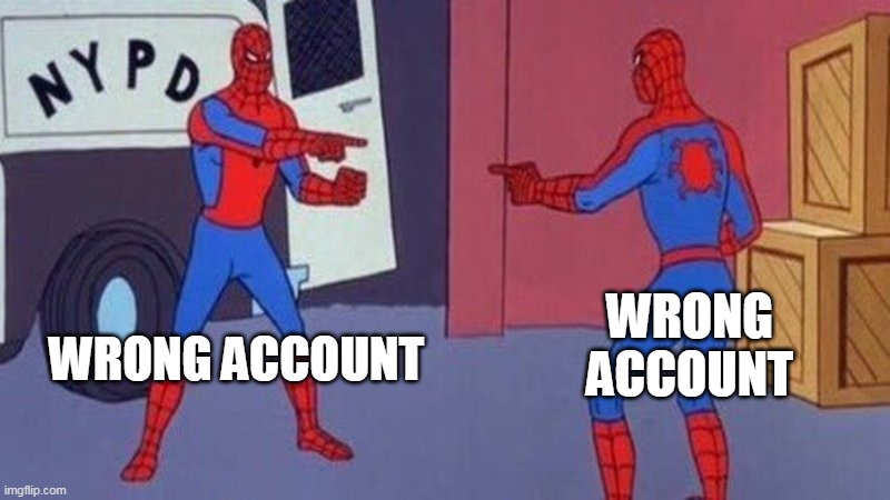Wrong Account | WRONG ACCOUNT; WRONG ACCOUNT | image tagged in spiderman pointing at spiderman,tech support,blame | made w/ Imgflip meme maker