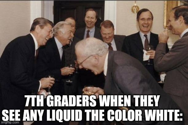 It looks a bit sus | 7TH GRADERS WHEN THEY SEE ANY LIQUID THE COLOR WHITE: | image tagged in memes,laughing men in suits | made w/ Imgflip meme maker