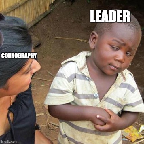 leader vs cornography | LEADER; CORNOGRAPHY | image tagged in memes,third world skeptical kid,leader,corn,funny memes | made w/ Imgflip meme maker