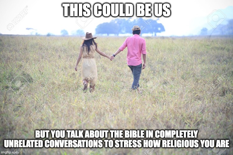 obviously a joke, I have no maidens | THIS COULD BE US; BUT YOU TALK ABOUT THE BIBLE IN COMPLETELY UNRELATED CONVERSATIONS TO STRESS HOW RELIGIOUS YOU ARE | image tagged in this could be us but | made w/ Imgflip meme maker