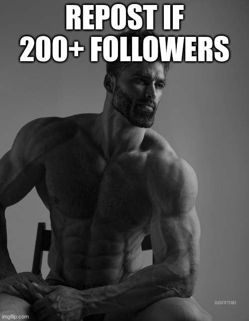 Giga Chad | REPOST IF 200+ FOLLOWERS | image tagged in giga chad | made w/ Imgflip meme maker