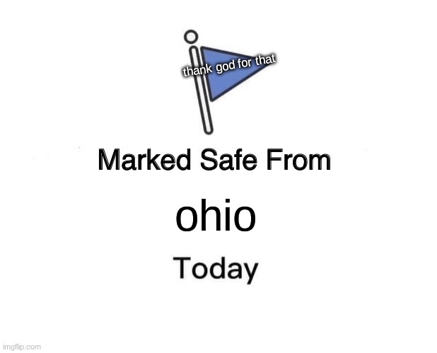 ohio safety | thank god for that; ohio | image tagged in memes,marked safe from | made w/ Imgflip meme maker