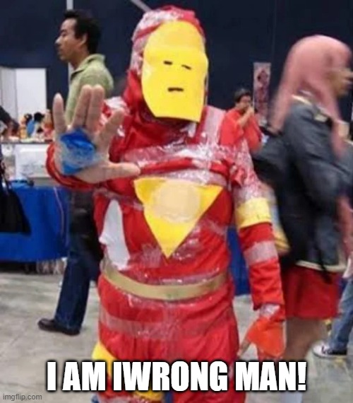 He Tried | I AM IWRONG MAN! | image tagged in iron man | made w/ Imgflip meme maker