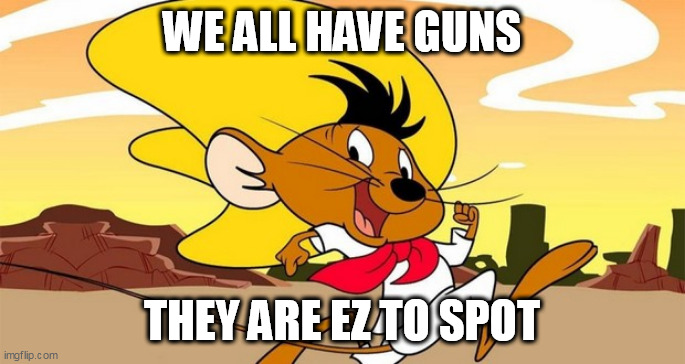 gringo | WE ALL HAVE GUNS; THEY ARE EZ TO SPOT | image tagged in gringo | made w/ Imgflip meme maker