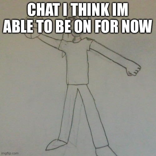 CHAT I THINK IM ABLE TO BE ON FOR NOW | image tagged in jake baller | made w/ Imgflip meme maker