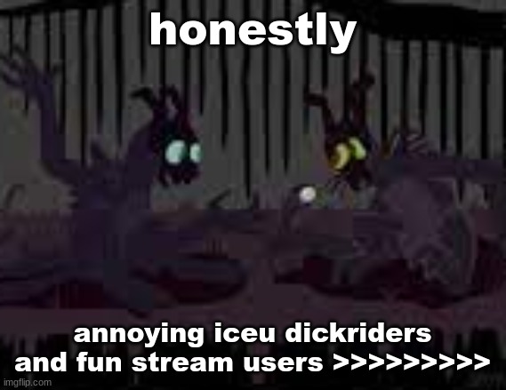sfvcjaingers | honestly; annoying iceu dickriders and fun stream users >>>>>>>>> | image tagged in sfvcjaingers | made w/ Imgflip meme maker