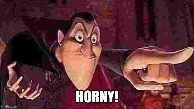 Hotel Transylvania Dracula pointing meme | HORNY! | image tagged in hotel transylvania dracula pointing meme | made w/ Imgflip meme maker