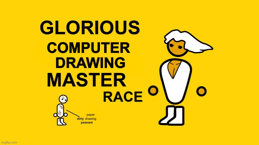 paper drawing is only for filthy peasants | COMPUTER 
DRAWING; paper drawing | image tagged in meme | made w/ Imgflip meme maker