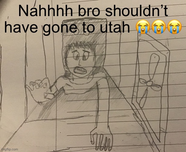 Nahhhh bro shouldn’t have gone to utah 😭😭😭 | made w/ Imgflip meme maker
