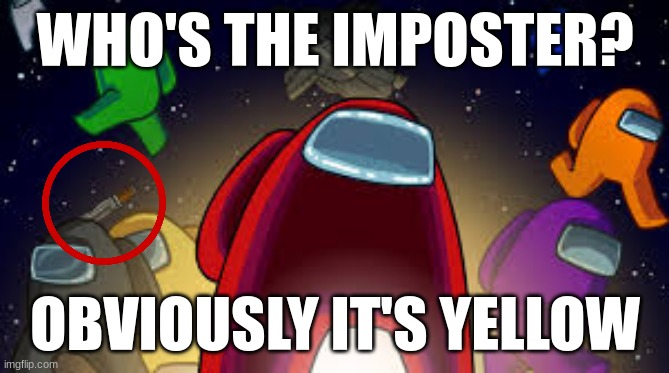 obvi | WHO'S THE IMPOSTER? OBVIOUSLY IT'S YELLOW | image tagged in among us | made w/ Imgflip meme maker