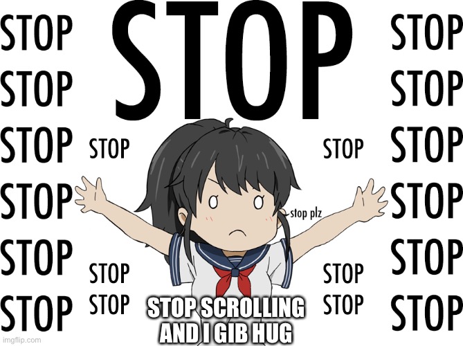 Stop, I gib virtual hug | STOP SCROLLING AND I GIB HUG | image tagged in yandere chan stop | made w/ Imgflip meme maker