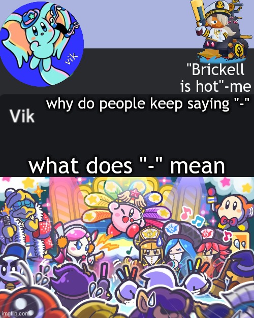 Vik Announcement Temp | why do people keep saying "-"; what does "-" mean | image tagged in vik announcement temp | made w/ Imgflip meme maker