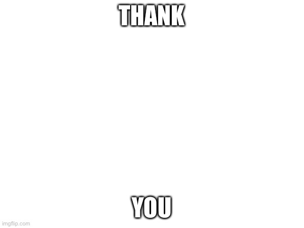 THANK YOU | made w/ Imgflip meme maker