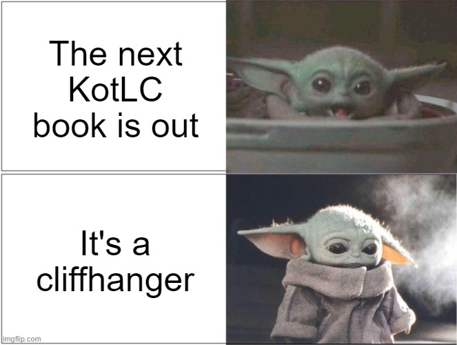 The worst experience I've ever had | The next KotLC book is out; It's a cliffhanger | image tagged in baby yoda happy then sad | made w/ Imgflip meme maker