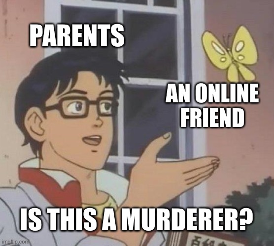 Is This A Pigeon Meme | PARENTS; AN ONLINE FRIEND; IS THIS A MURDERER? | image tagged in memes,is this a pigeon | made w/ Imgflip meme maker