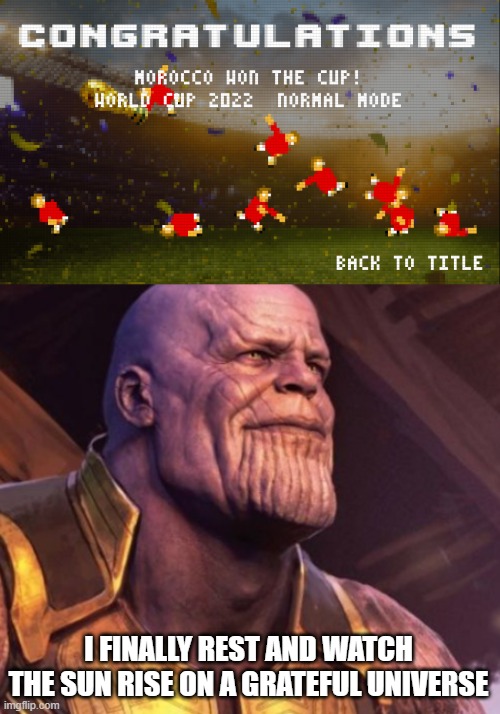 Fr fr ong? | I FINALLY REST AND WATCH THE SUN RISE ON A GRATEFUL UNIVERSE | image tagged in grateful universe,memes,football,world cup,morocco,brazil | made w/ Imgflip meme maker