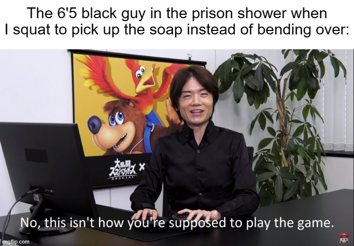 Gotta preserve my Heterosexuality. | The 6'5 black guy in the prison shower when I squat to pick up the soap instead of bending over: | made w/ Imgflip meme maker