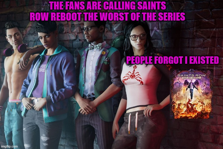 THE FANS ARE CALLING SAINTS ROW REBOOT THE WORST OF THE SERIES; PEOPLE FORGOT I EXISTED | image tagged in saints row,reboot,gat out of hell,volition | made w/ Imgflip meme maker