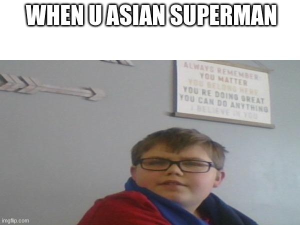 WHEN U ASIAN SUPERMAN | image tagged in funny | made w/ Imgflip meme maker