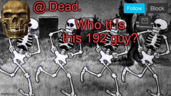 . | Who tf is this 192 guy? | image tagged in dead 's announcment template | made w/ Imgflip meme maker