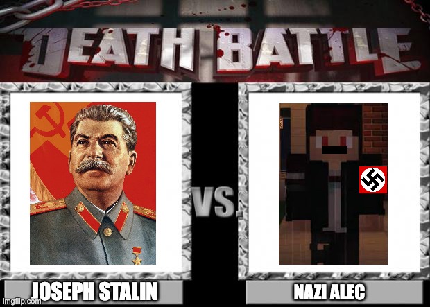 Stalin vs. N@zi Alec | JOSEPH STALIN; NAZI ALEC | image tagged in death battle,soviet union,joseph stalin,memes,nazi,alec | made w/ Imgflip meme maker