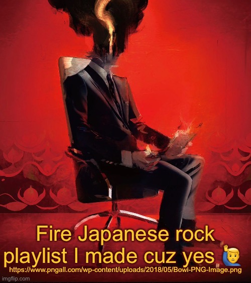 Choujin X | Fire Japanese rock playlist I made cuz yes 🙋‍♂️; https://www.pngall.com/wp-content/uploads/2018/05/Bowl-PNG-Image.png | image tagged in choujin x | made w/ Imgflip meme maker