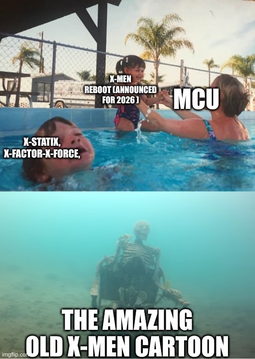 Swimming Pool Kids | X-MEN REBOOT (ANNOUNCED FOR 2026 ); MCU; X-STATIX, X-FACTOR-X-FORCE, THE AMAZING OLD X-MEN CARTOON | image tagged in swimming pool kids | made w/ Imgflip meme maker