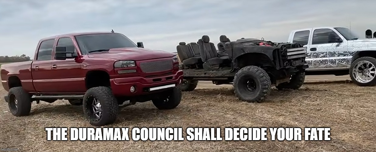 the duramax council shall decide ur fate | image tagged in the duramax council shall decide ur fate | made w/ Imgflip meme maker