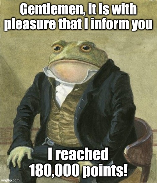 We did it! |  Gentlemen, it is with pleasure that I inform you; I reached 180,000 points! | image tagged in gentleman frog,memes,imgflip points,gentlemen it is with great pleasure to inform you that,imgflip,funny | made w/ Imgflip meme maker
