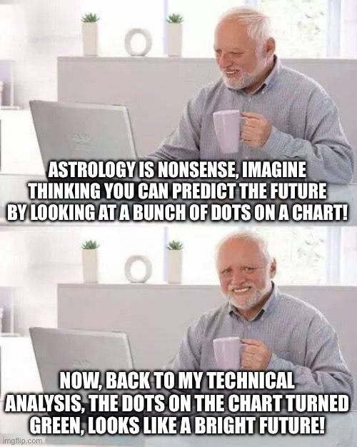 Oh the irony! | ASTROLOGY IS NONSENSE, IMAGINE THINKING YOU CAN PREDICT THE FUTURE BY LOOKING AT A BUNCH OF DOTS ON A CHART! NOW, BACK TO MY TECHNICAL ANALYSIS, THE DOTS ON THE CHART TURNED GREEN, LOOKS LIKE A BRIGHT FUTURE! | image tagged in memes,hide the pain harold,stocks,astrology | made w/ Imgflip meme maker