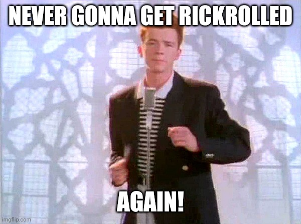 rickrolling | NEVER GONNA GET RICKROLLED AGAIN! | image tagged in rickrolling | made w/ Imgflip meme maker