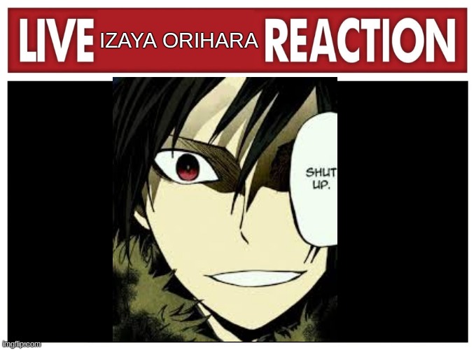 new temp i made, and shut up | image tagged in izaya orihara reaction | made w/ Imgflip meme maker