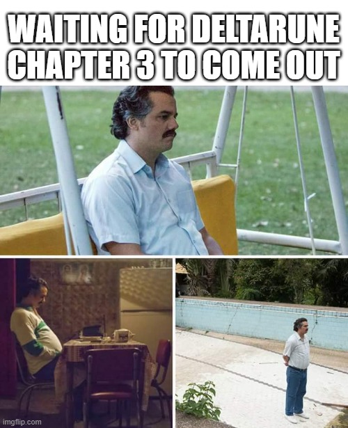 It's okay Toby you are doing your best thank you | WAITING FOR DELTARUNE CHAPTER 3 TO COME OUT | image tagged in memes,sad pablo escobar | made w/ Imgflip meme maker