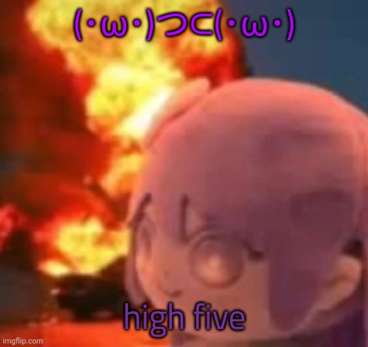 aisidosofkhidodkalodjejejvymgjwpfkfk | (･ω･)つ⊂(･ω･); high five | image tagged in msmg | made w/ Imgflip meme maker