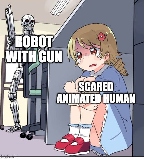 Anime Terminator | ROBOT WITH GUN; SCARED ANIMATED HUMAN | image tagged in anime terminator | made w/ Imgflip meme maker