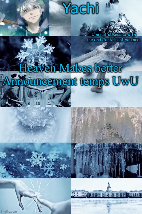 . (Heaven: I actually do make better announcement templates) | Heaven Makes better Announcement temps UwU | image tagged in yachi's jack frost temp | made w/ Imgflip meme maker