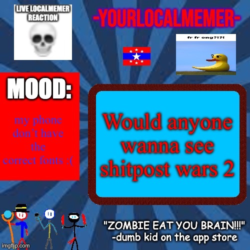 If so, comment if you want your character to be in it | Would anyone wanna see shitpost wars 2; my phone don’t have the correct fonts :( | image tagged in -yourlocalmemer- announcement 2 0 | made w/ Imgflip meme maker
