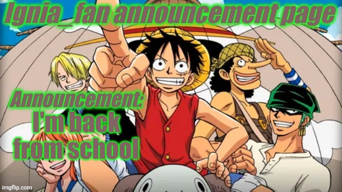 Ignia_fan announcement page | I'm back from school | image tagged in ignia_fan announcement page | made w/ Imgflip meme maker