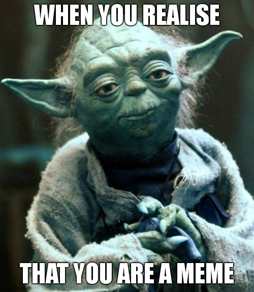 this was made by an ai | WHEN YOU REALISE; THAT YOU ARE A MEME | image tagged in memes,star wars yoda | made w/ Imgflip meme maker