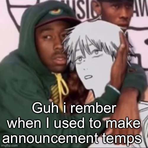 Besto friendo | Guh i rember when I used to make announcement temps | image tagged in besto friendo | made w/ Imgflip meme maker